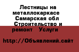 Лестницы на металлокаркасе - Самарская обл. Строительство и ремонт » Услуги   